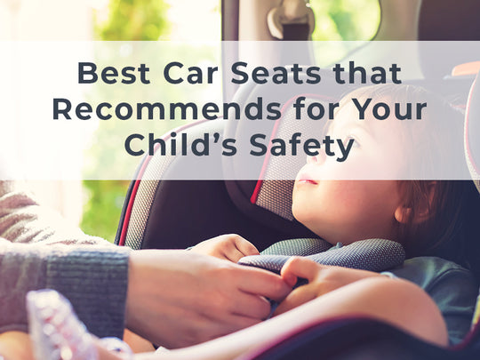 Best Car Seats that Recommends for Your Child’s Safety